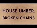 House Umber: Broken Chains
