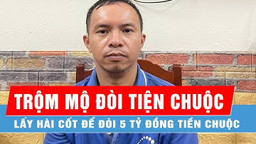Đào trộm mộ, lấy hài cốt để đòi 5 tỷ đồng tiền chuộc