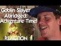 Goblin Slayer Abridged: Adventure Time! REACTION