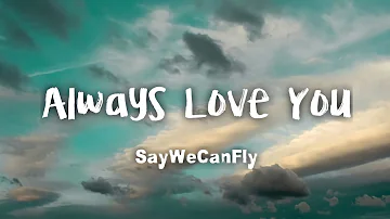SayWeCanFly - Always Love You (lyrics)
