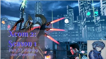 XCOM 2 (Vanilla) Playthrough/Walkthrough Season 1 Part 37: Kicking into Overdrive