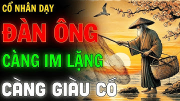 Đàn Ông Càng Im Lặng, Càng Thành Công Và Giàu Có - Triết Lý Sống Đỉnh Cao Từ Cổ Nhân