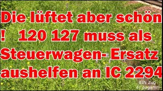 Die Lüftet Aber Schön Anfahrende 120 127 Muss Als Steuerwagen Ersatz Aushelfen Am Ic 2294