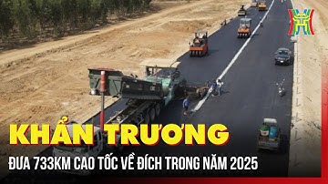 Khẩn trương đưa 733km cao tốc về đích trong năm 2025 | Tin tức