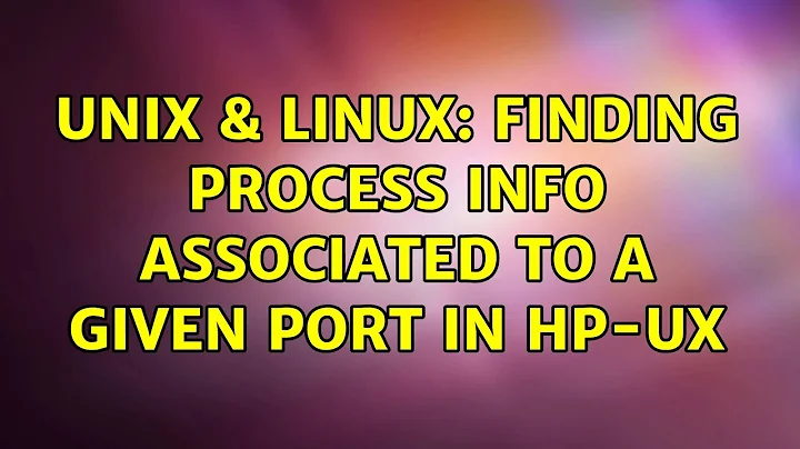 Unix & Linux: Finding Process Info Associated to a Given Port in HP-UX (2 Solutions!!)