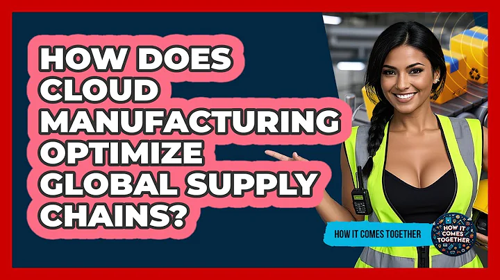 How Does Cloud Manufacturing Optimize Global Supply Chains? - How It Comes Together