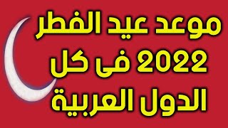 موعد عيد الفطر 2022 في جميع الدول العربية فلكيا