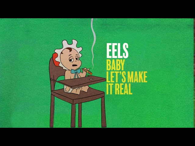 Eels - Baby Let’s Make It Real