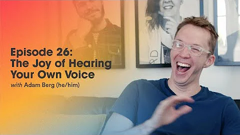 Episode 26 | The Joy of Hearing Your Own Voice