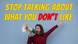 Stop Talking About What You Dont Like