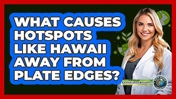 What Causes Hotspots Like Hawaii Away From Plate Edges? - Earth Science Answers