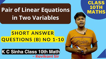 Pair of Linear Equations in Two Variables : Short Answer Q (b) No 1-10 : K C Sinha Class 10th Math