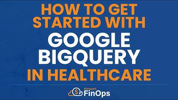 How To Get Started With Google BigQuery In Healthcare
