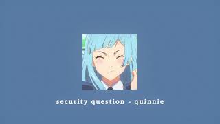 security question - quinnie; sped up