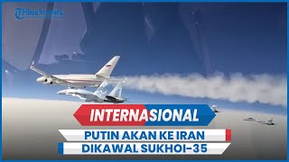 Putin Terbang ke Iran Dikawal Jet Tempur Sukhoi-35 Melayat Hadiri Pemakaman Raisi