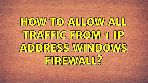 How to allow all traffic from 1 IP address Windows Firewall?