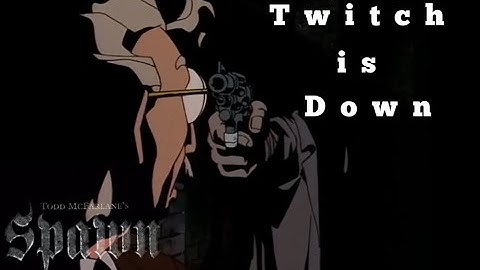 Twitch Is Down : Spawn The Animated Series