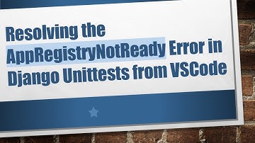 Resolving the AppRegistryNotReady Error in Django Unittests from VSCode