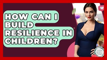 How Can I Build Resilience In Children? - Inside Body Image