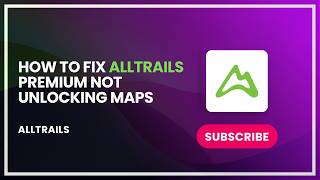 How to Fix AllTrails Premium Not Unlocking Maps