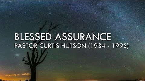 Blessed Assurance - Pastor Curtis Hutson (1934 - 1...