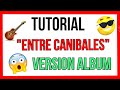 ENTRE CANIBALES GUITARRA ACUSTICA 😉👉(TUTORIAL COMPLETO) versión álbum