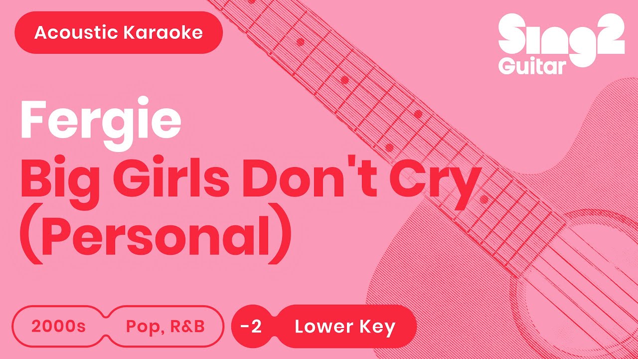 Fergie - Big Girls Don't Cry (Lower Key) Acoustic Karaoke