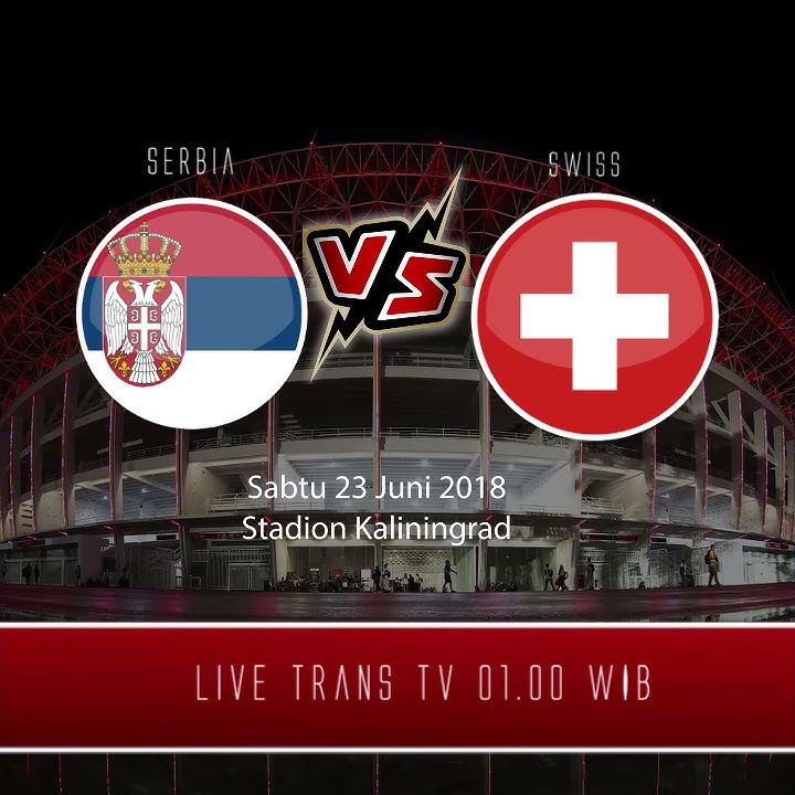 Jadwal Live Trans Tv Piala Dunia 2018, Serbia Vs Swiss Pukul 01.00 WIB dan Prediksi Susunan Pemain