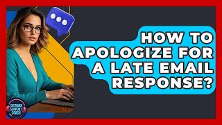 How To Apologize For A Late Email Response? - Customer Support Coach