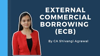 External Commercial Borrowing | ECB | CA Shivangi Agrawal