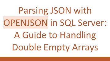 Parsing JSON with OPENJSON in SQL Server: A Guide to Handling Double Empty Arrays