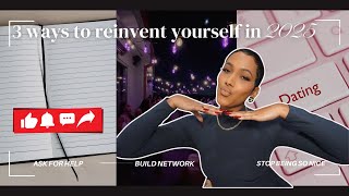 3 ways to reinvent yourself in 2025!!