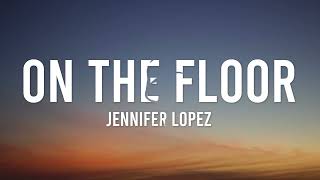 Jennifer Lopez - On The Floor (Lyrics) ft. Pitbull