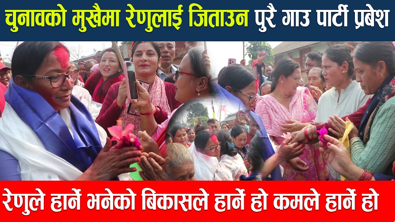 चुनावको मुखैमा रेणुलाई जिताउन पुरै गाउँ पार्टी प्रबेश रेणुले हार्ने भनेको बिकासले हार्ने हो News 