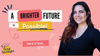 A Brighter Future is Possible, Learn How | Daniella Ziade | Grad Spotlight