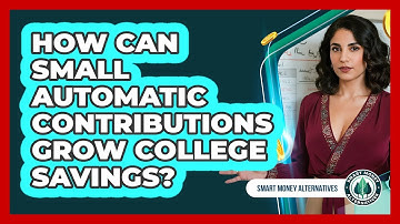 How Can Small Automatic Contributions Grow College Savings? - Smart Money Alternatives