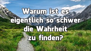 Warum ist es eigentlich so schwer, die Wahrheit zu finden