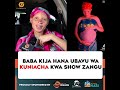 BABA KIJA HANA UBAVU WA KUNIACHA KWA SHOW NZITO NAZOMPA BABA KIJA HANA UBAVU WA KUNIACHA KWA SHOW NZITO NAZOMPA