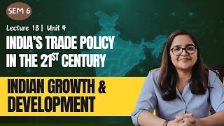 Lecture 18 | Sem 6 | India's Trade Policy in 21st Century | Unit 4 | Indian Economy | BA Economics