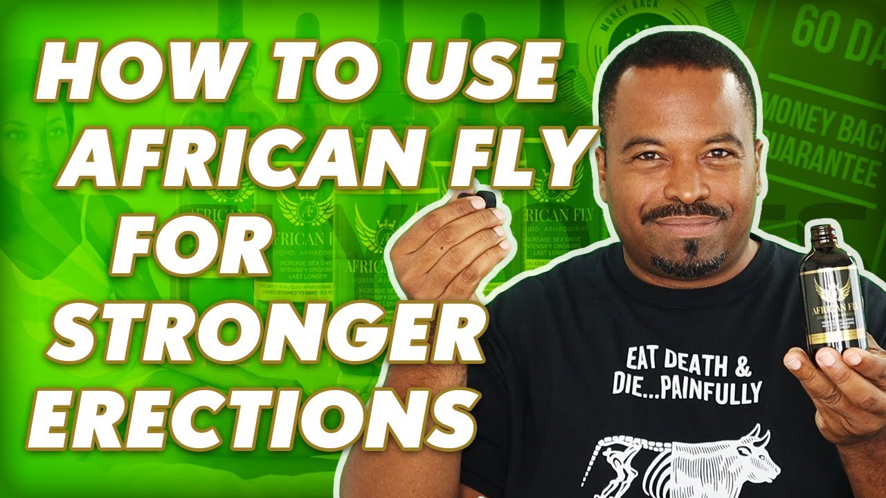 How To Use African Fly For Stronger Erections