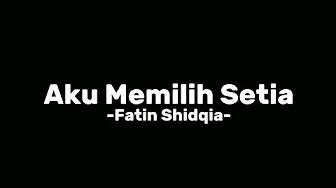 Aku Memilih Setia -Fatin Shidqia- Lirik Aku Memilih Setia -Fatin Shidqia- Lirik