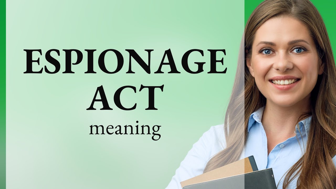 Unraveling the Espionage Act: A Guide to Understanding Its Impact