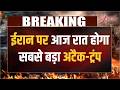 Breaking News: ईरान पर आज रात होगा सबसे बड़ा हमला-ट्रंप | Us Iran Conflict