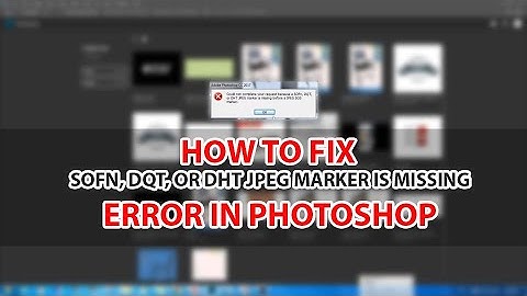how to fix SOFn, DQT, or DHT JPEG marker is missing error in photoshop