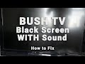 Bush TV Black Screen WITH Sound | NO Picture But Sound | 10-Min Fixes