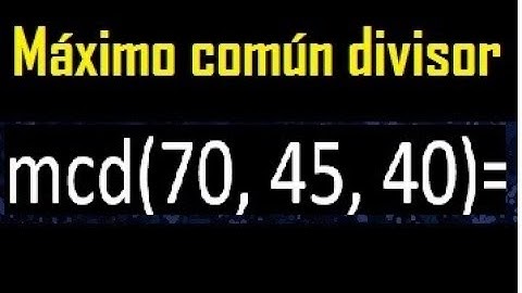 mcd de 70 45 40 , maximo comun divisor de varios numeros , ejemplos resueltos