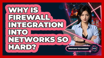 Why Is Firewall Integration Into Networks So Hard? - Emerging Tech Insider