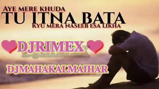 Download Lagu Aye Mere Khuda Tu Itna Bata Kyu Mera Nasseb Asa Likha Dj Rimex Song Dj Mahakal Maihar MP3