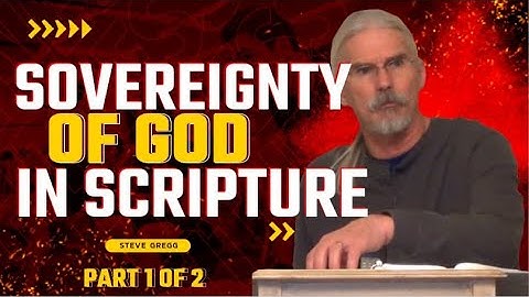 The Sovereignty of God in Scripture  - Steve Gregg Lecture 2 Pt 1 | Calvinism vs Arminianism