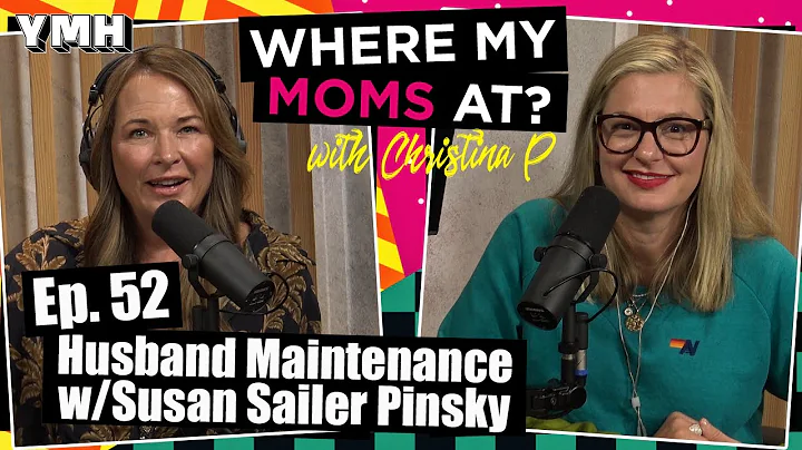 Ep. 52 Husband Maintenance w/ Susan Sailer Pinsky ...